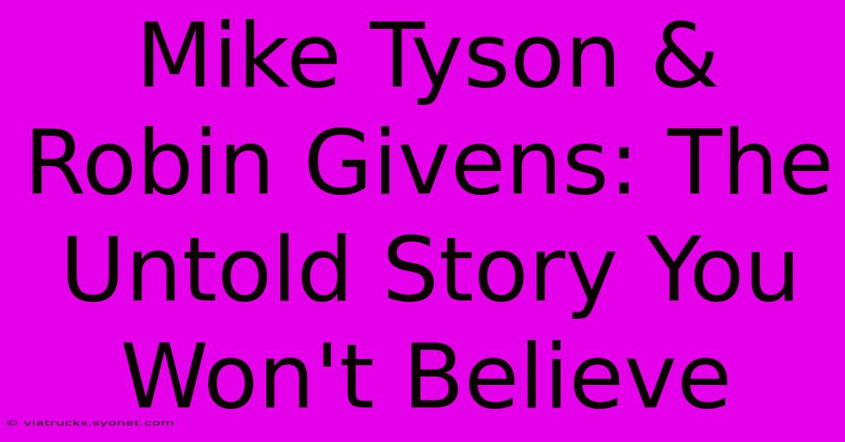 Mike Tyson & Robin Givens: The Untold Story You Won't Believe