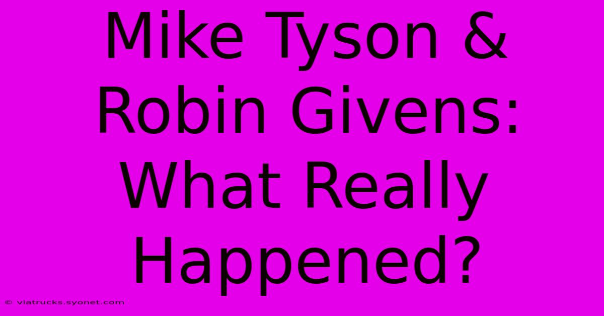 Mike Tyson & Robin Givens: What Really Happened?