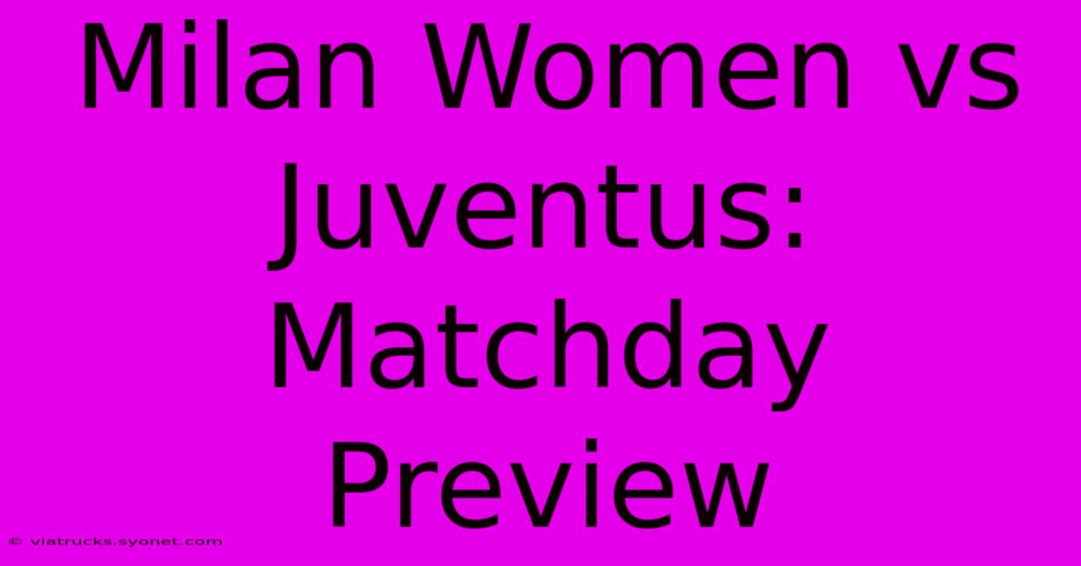 Milan Women Vs Juventus: Matchday Preview