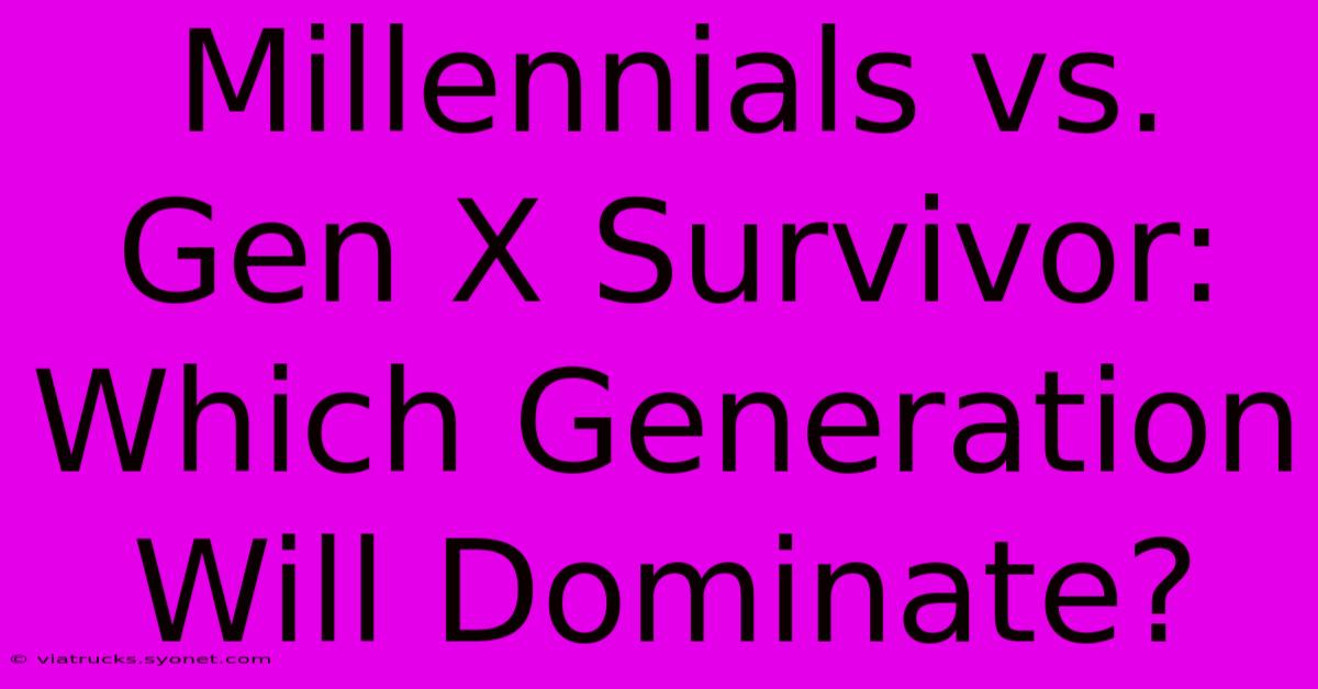 Millennials Vs. Gen X Survivor: Which Generation Will Dominate?