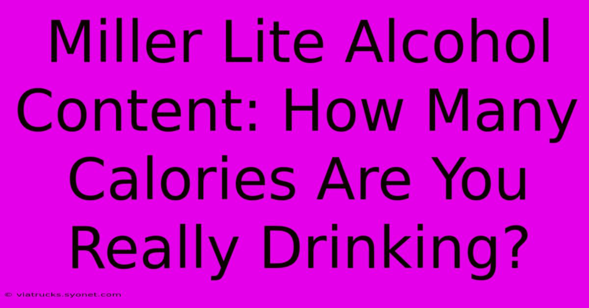 Miller Lite Alcohol Content: How Many Calories Are You Really Drinking?