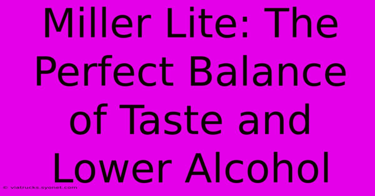 Miller Lite: The Perfect Balance Of Taste And Lower Alcohol