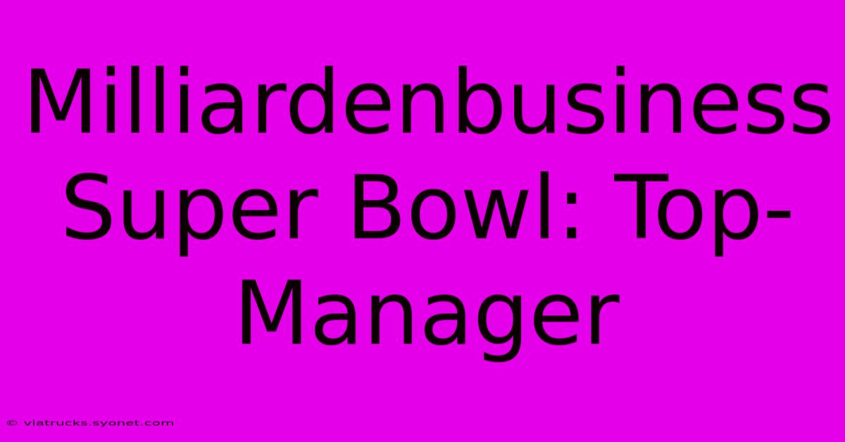 Milliardenbusiness Super Bowl: Top-Manager