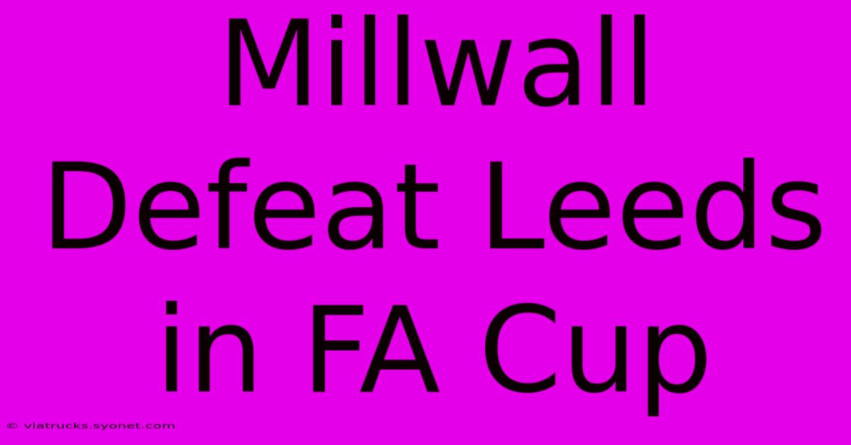 Millwall Defeat Leeds In FA Cup