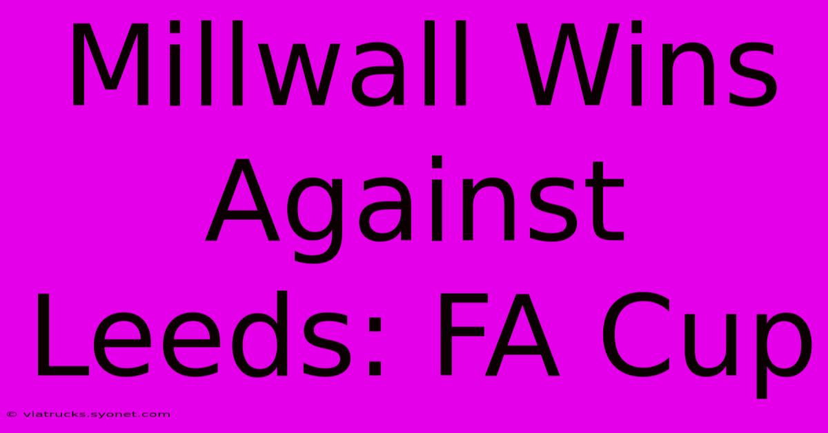 Millwall Wins Against Leeds: FA Cup