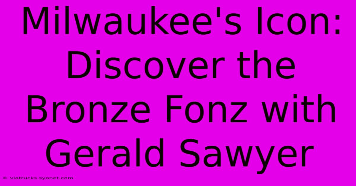 Milwaukee's Icon: Discover The Bronze Fonz With Gerald Sawyer