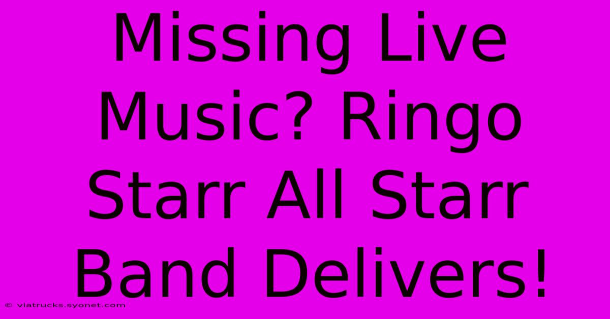 Missing Live Music? Ringo Starr All Starr Band Delivers!