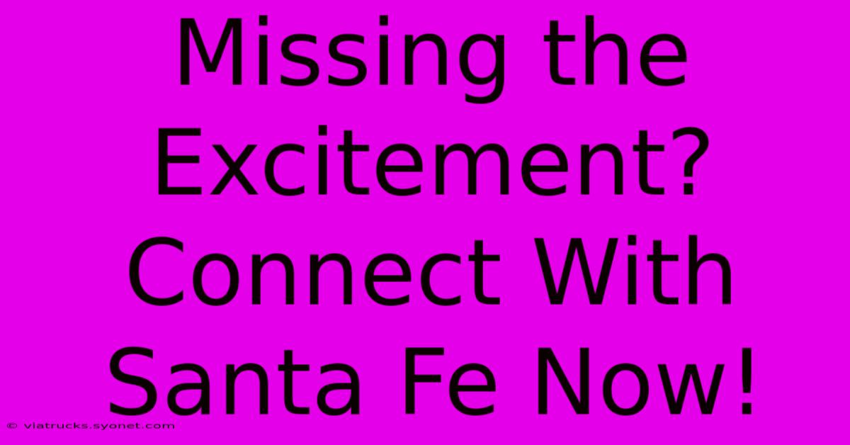 Missing The Excitement?  Connect With Santa Fe Now!