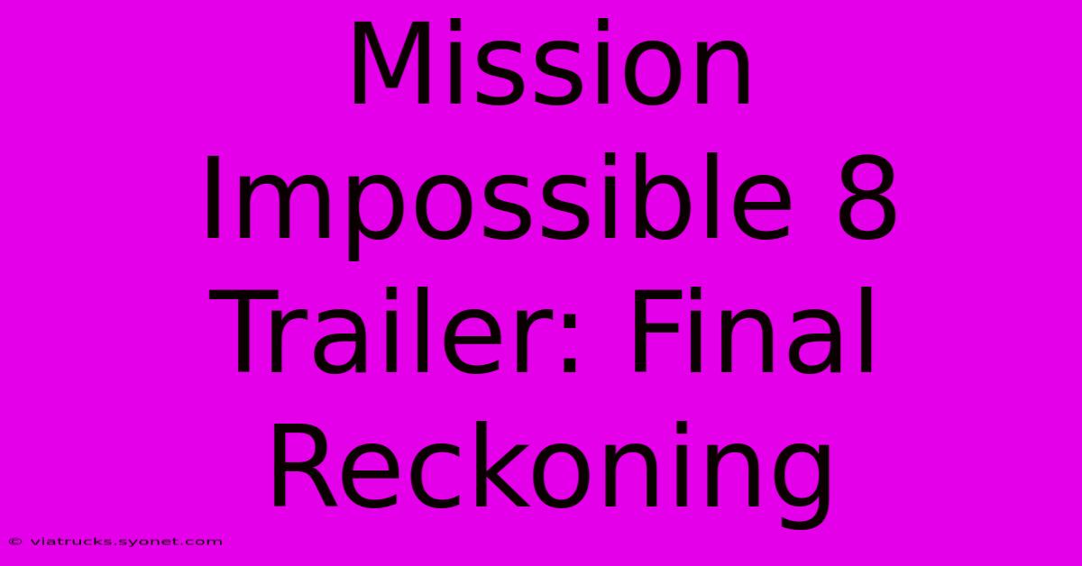 Mission Impossible 8 Trailer: Final Reckoning