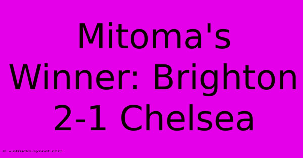 Mitoma's Winner: Brighton 2-1 Chelsea