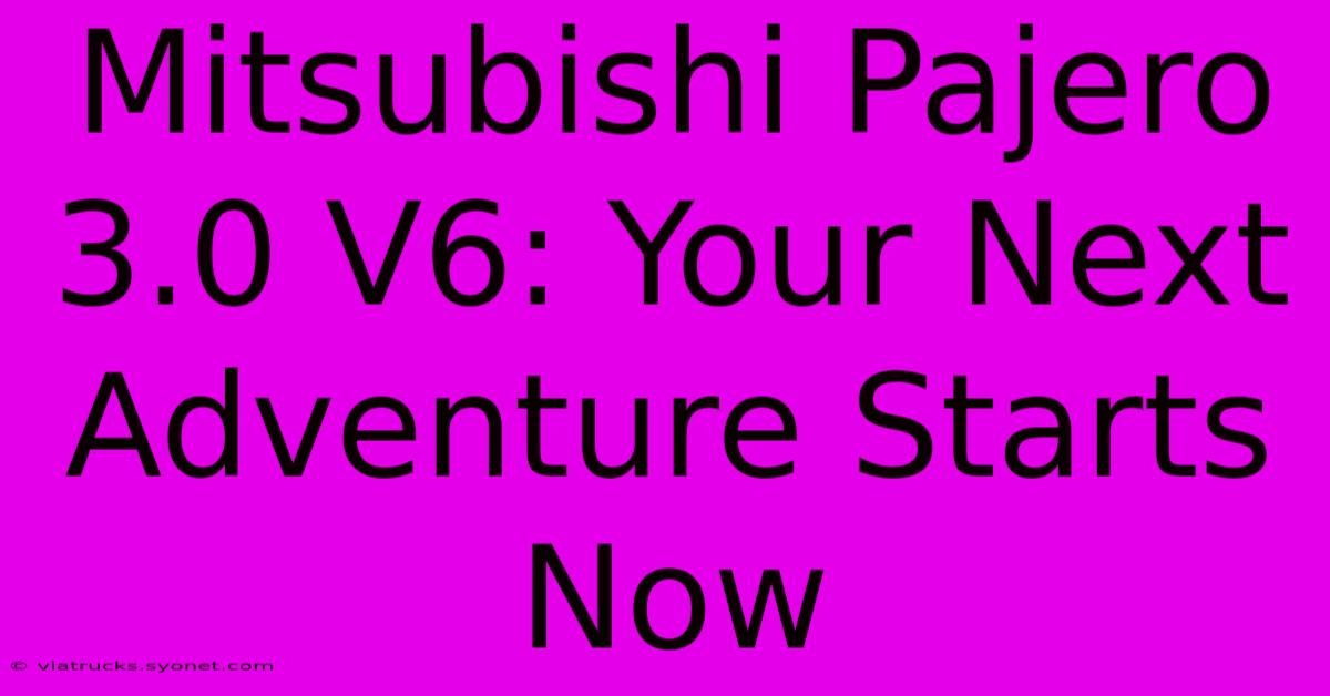 Mitsubishi Pajero 3.0 V6: Your Next Adventure Starts Now