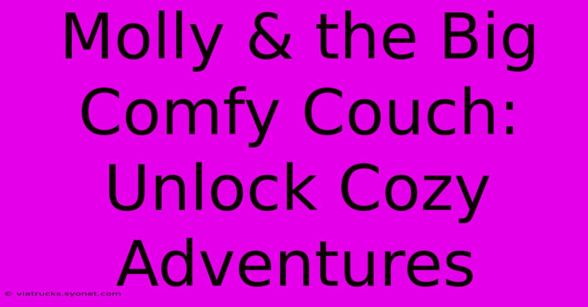 Molly & The Big Comfy Couch: Unlock Cozy Adventures