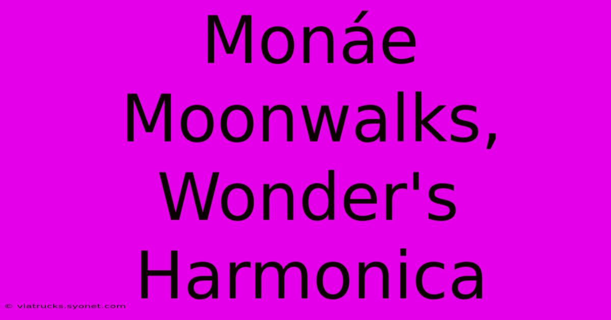 Monáe Moonwalks, Wonder's Harmonica