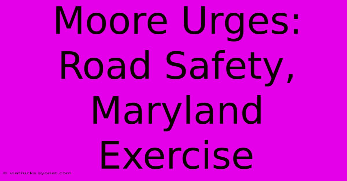 Moore Urges: Road Safety, Maryland Exercise