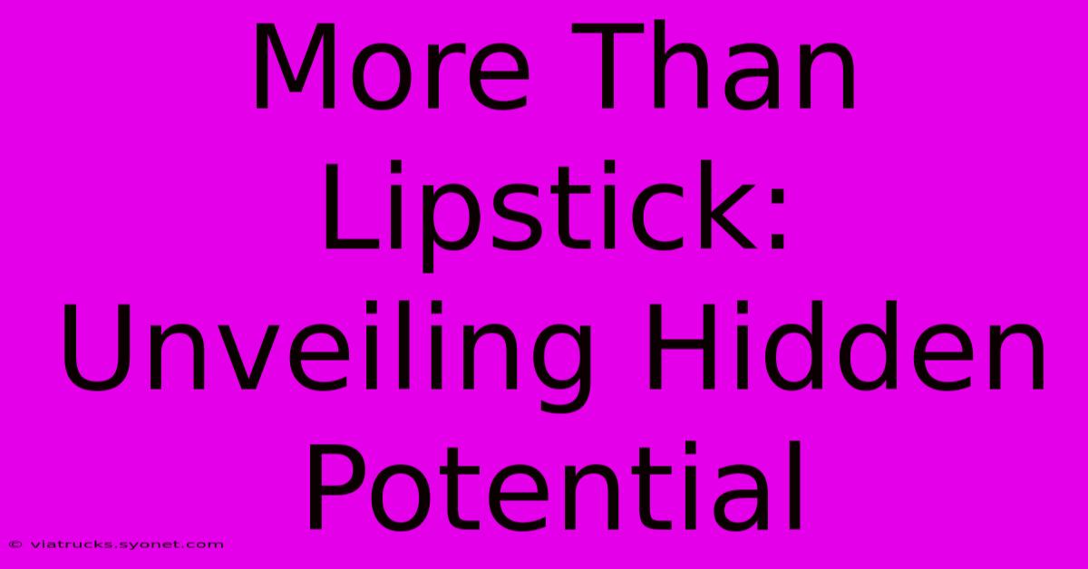 More Than Lipstick: Unveiling Hidden Potential