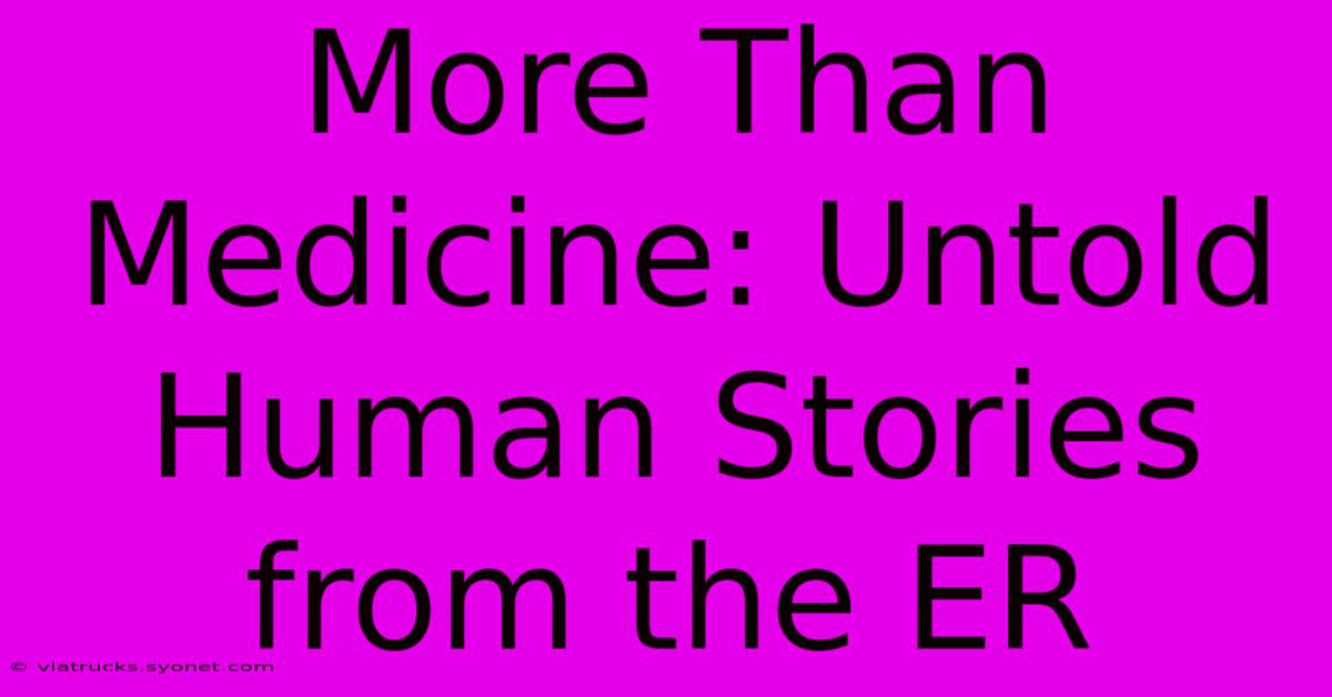 More Than Medicine: Untold Human Stories From The ER