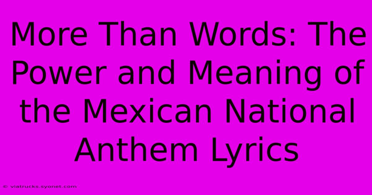 More Than Words: The Power And Meaning Of The Mexican National Anthem Lyrics