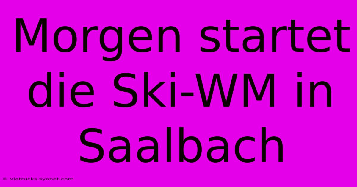 Morgen Startet Die Ski-WM In Saalbach