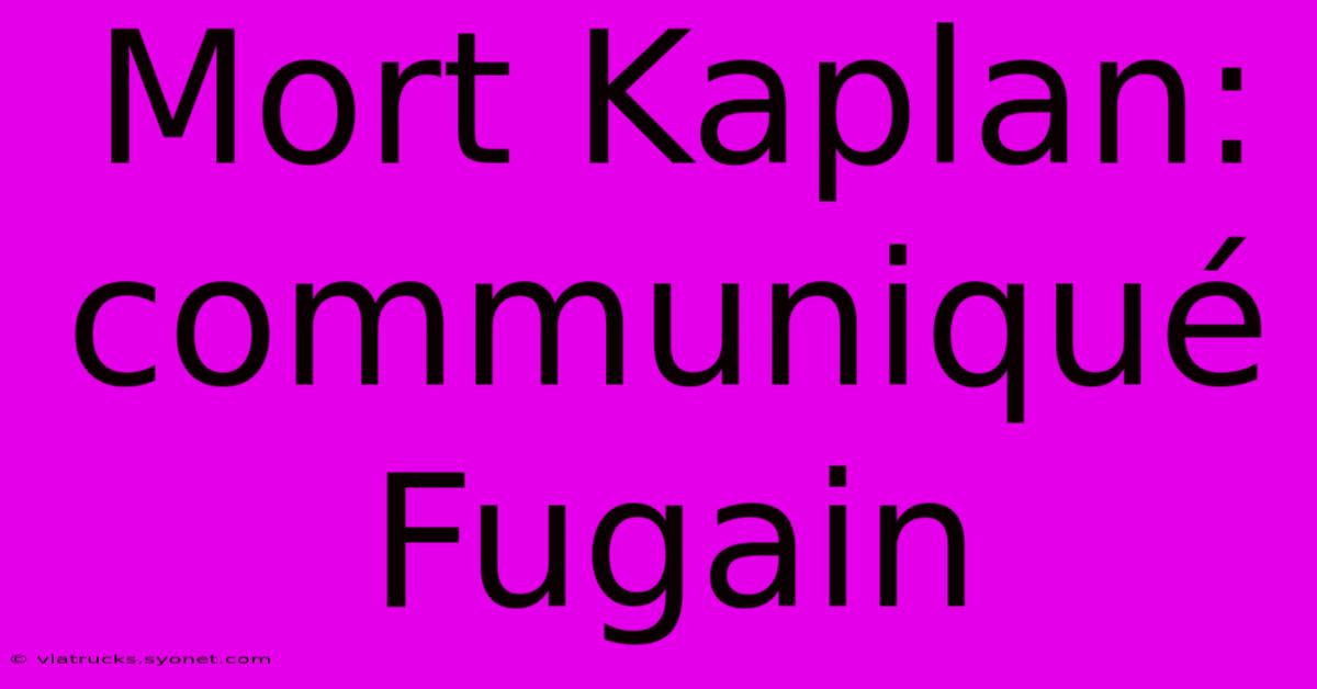 Mort Kaplan: Communiqué Fugain