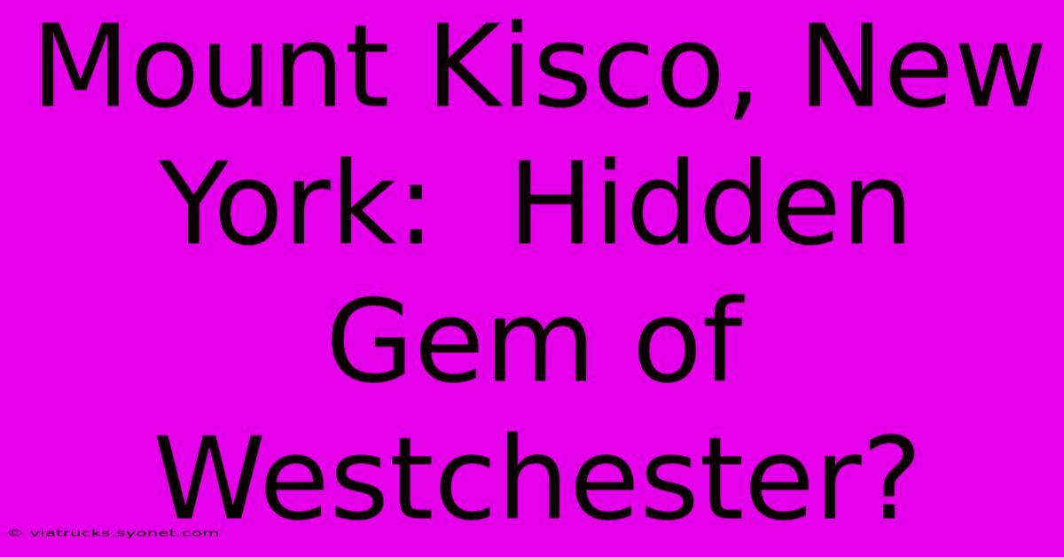 Mount Kisco, New York:  Hidden Gem Of Westchester?