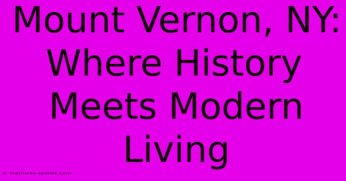 Mount Vernon, NY:  Where History Meets Modern Living