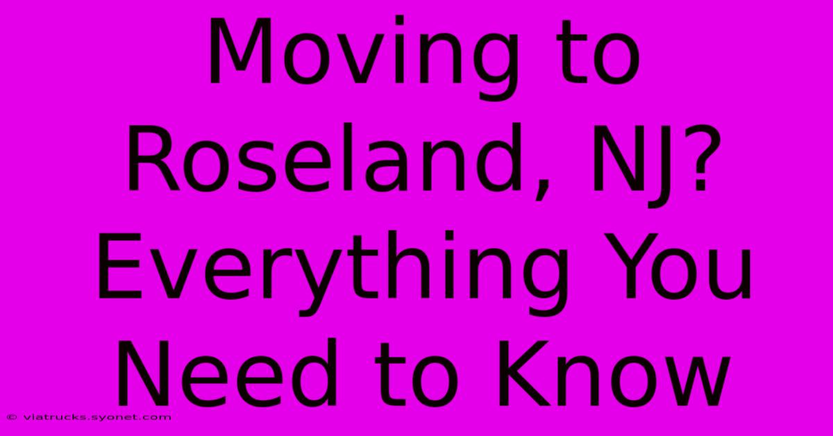 Moving To Roseland, NJ?  Everything You Need To Know