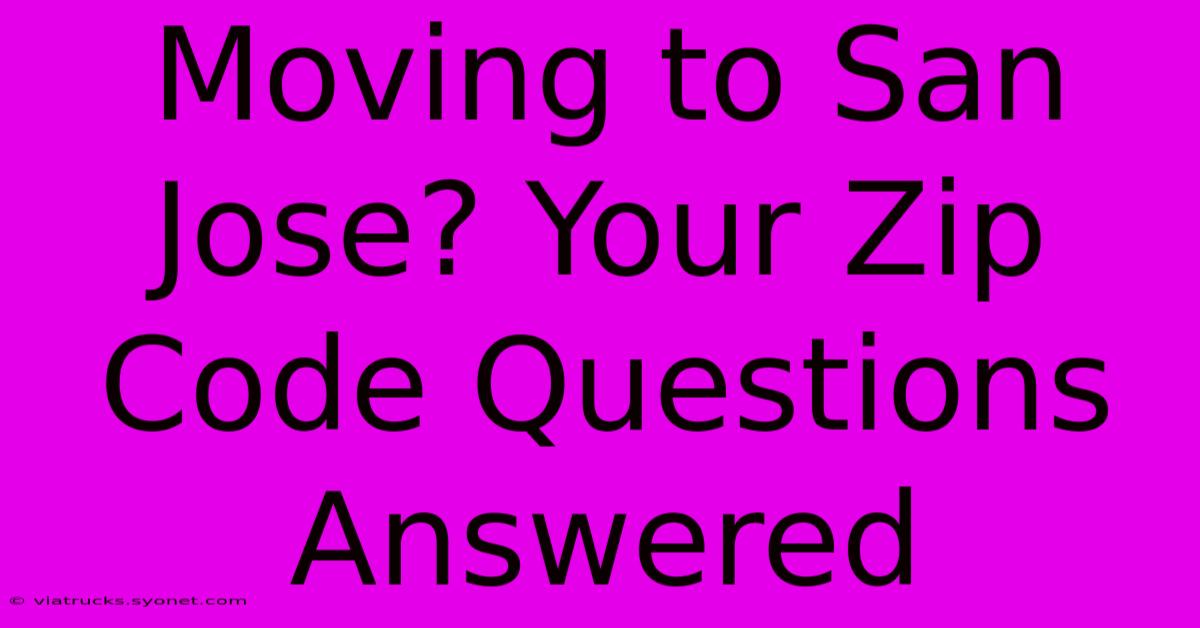 Moving To San Jose? Your Zip Code Questions Answered