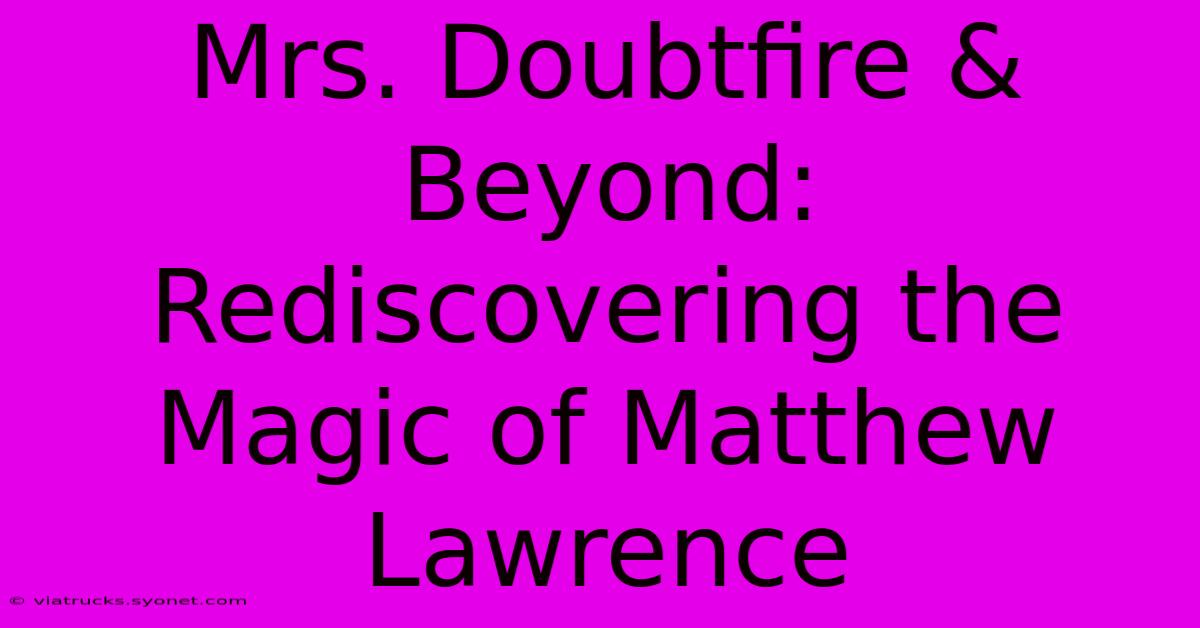 Mrs. Doubtfire & Beyond: Rediscovering The Magic Of Matthew Lawrence