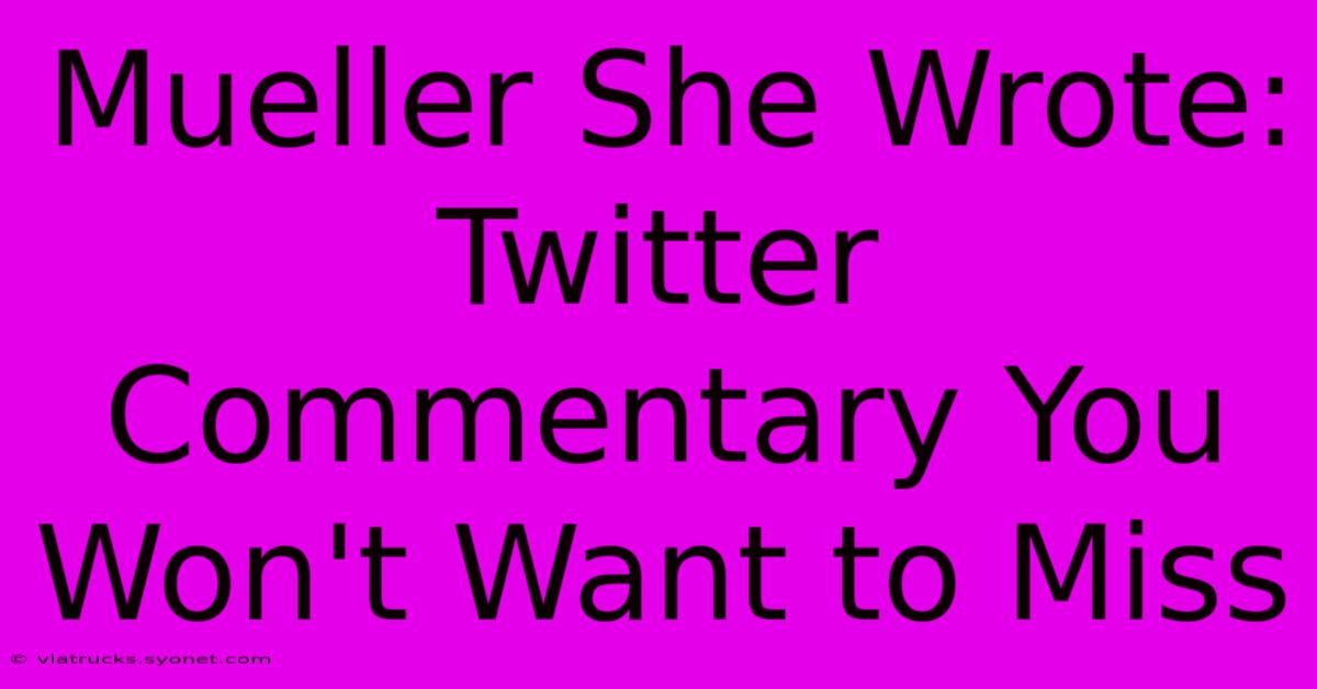 Mueller She Wrote: Twitter Commentary You Won't Want To Miss