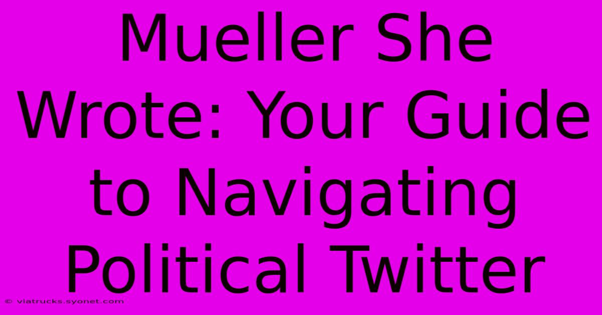 Mueller She Wrote: Your Guide To Navigating Political Twitter