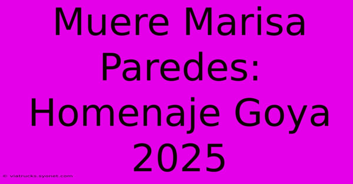 Muere Marisa Paredes: Homenaje Goya 2025