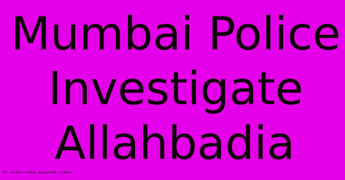 Mumbai Police Investigate Allahbadia