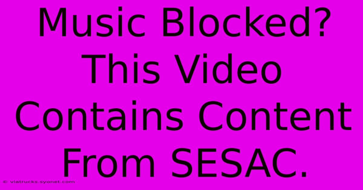 Music Blocked? This Video Contains Content From SESAC.