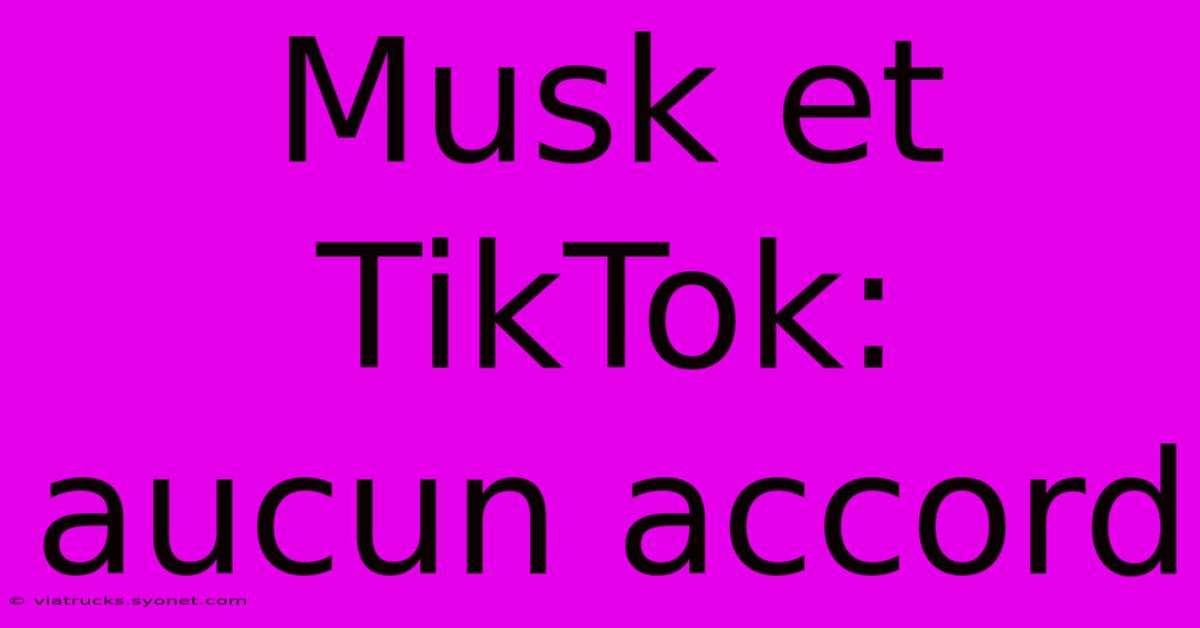 Musk Et TikTok: Aucun Accord