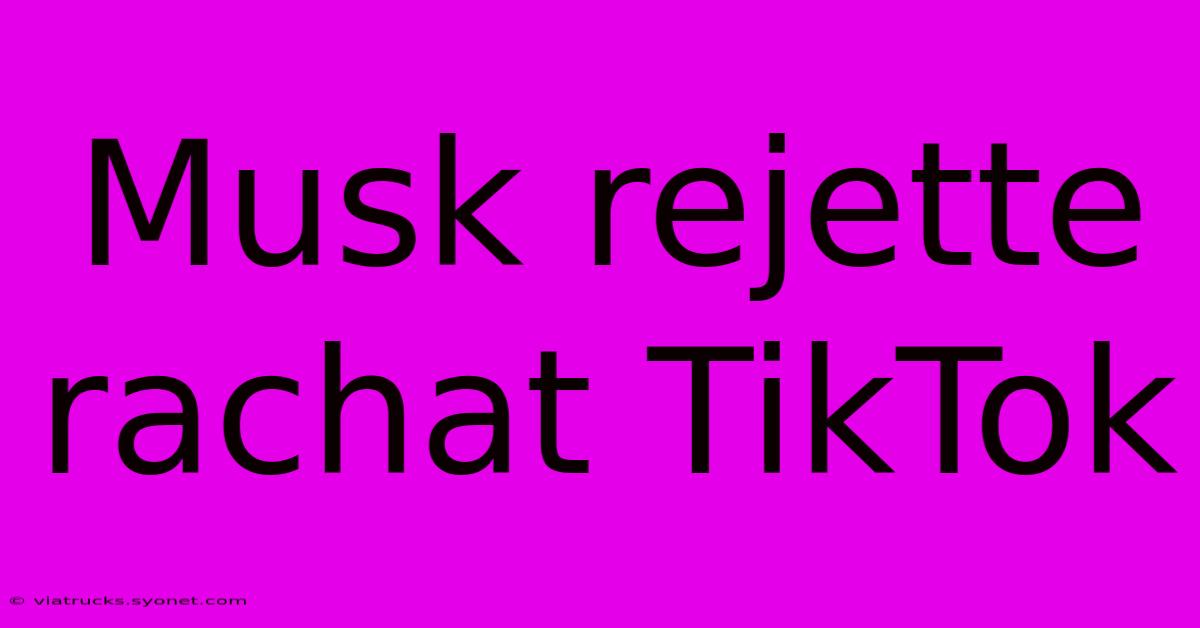 Musk Rejette Rachat TikTok