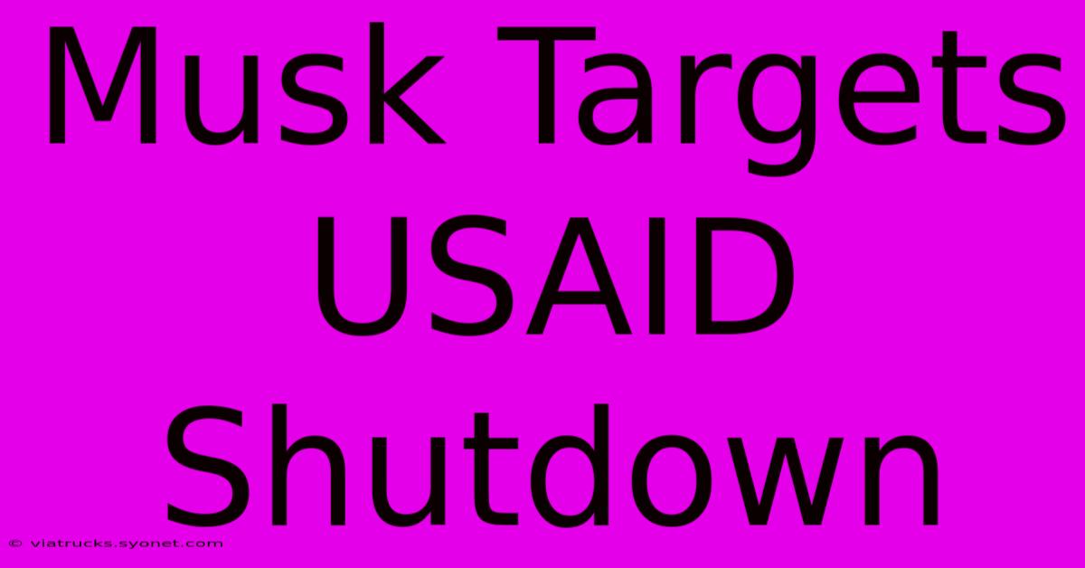 Musk Targets USAID Shutdown