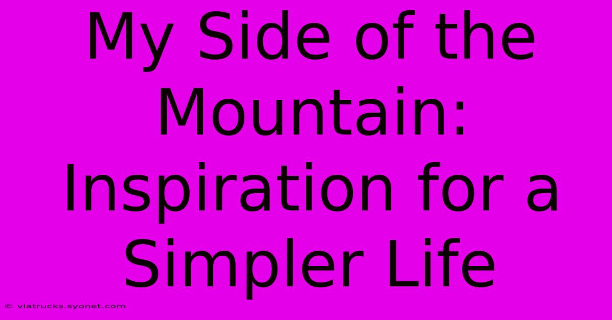 My Side Of The Mountain: Inspiration For A Simpler Life