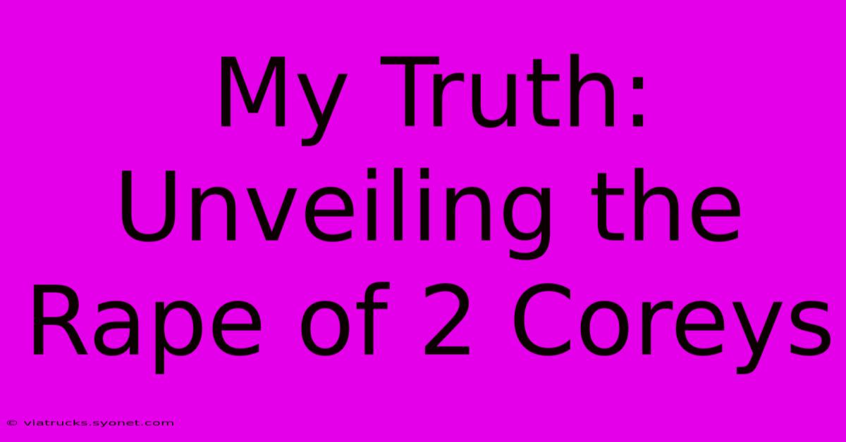 My Truth: Unveiling The Rape Of 2 Coreys