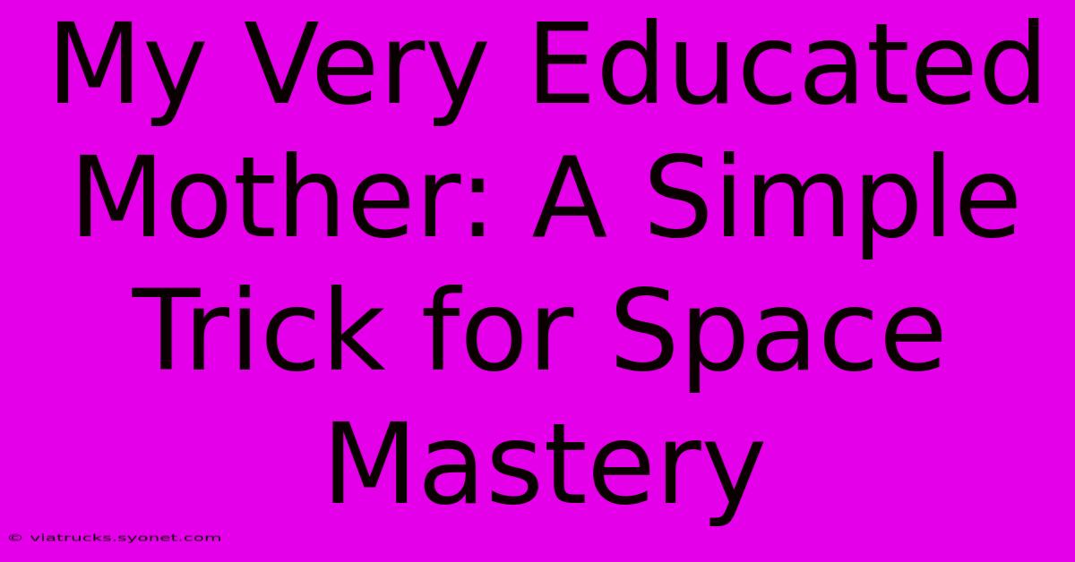 My Very Educated Mother: A Simple Trick For Space Mastery