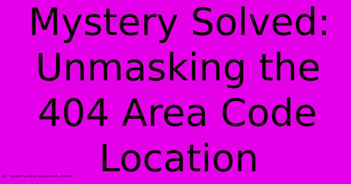 Mystery Solved: Unmasking The 404 Area Code Location