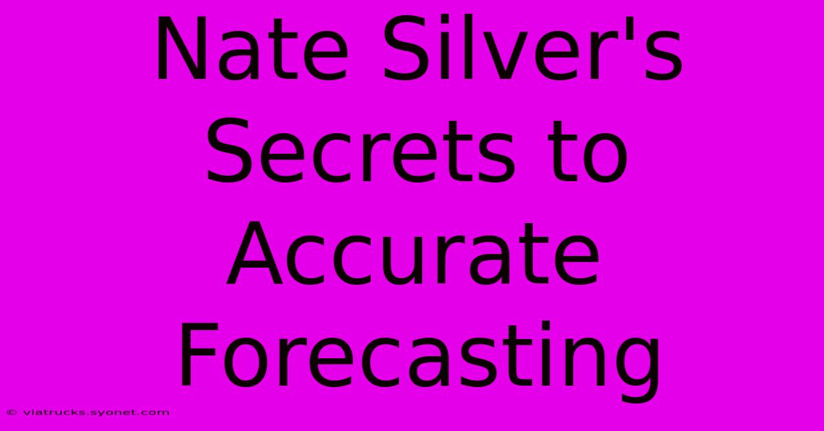 Nate Silver's Secrets To Accurate Forecasting