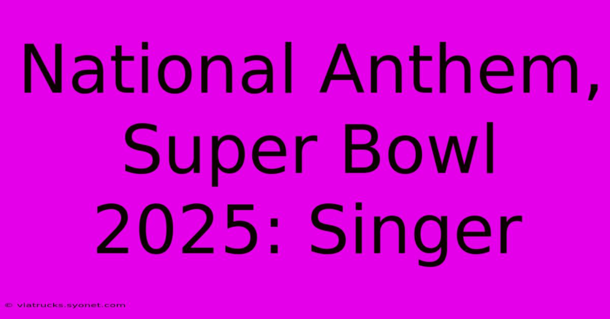 National Anthem, Super Bowl 2025: Singer