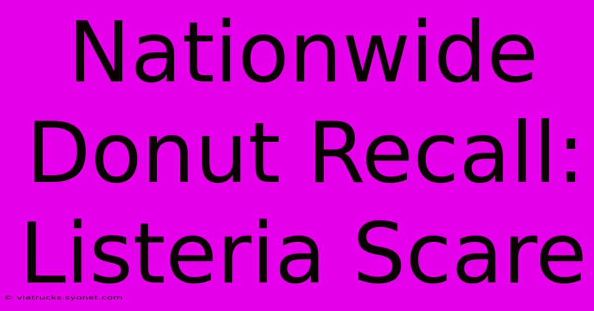 Nationwide Donut Recall: Listeria Scare