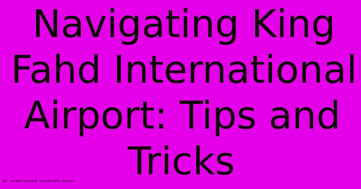 Navigating King Fahd International Airport: Tips And Tricks