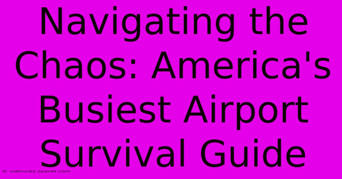 Navigating The Chaos: America's Busiest Airport Survival Guide