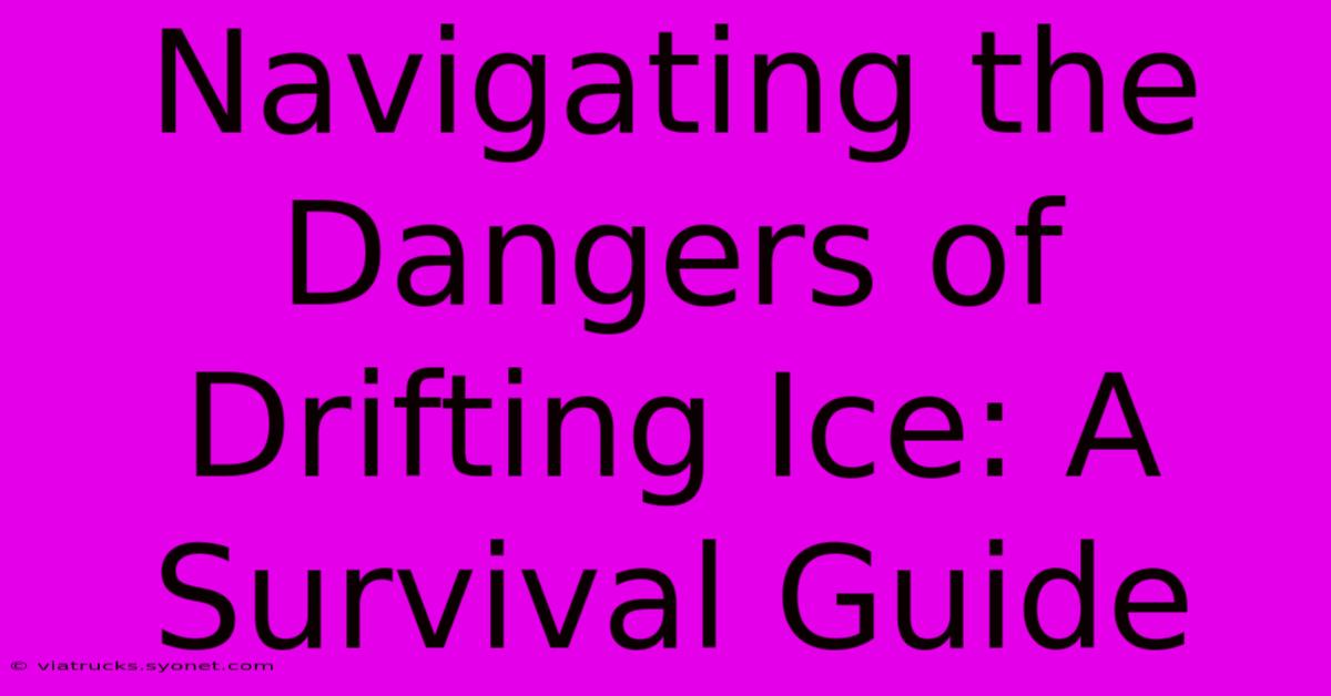 Navigating The Dangers Of Drifting Ice: A Survival Guide