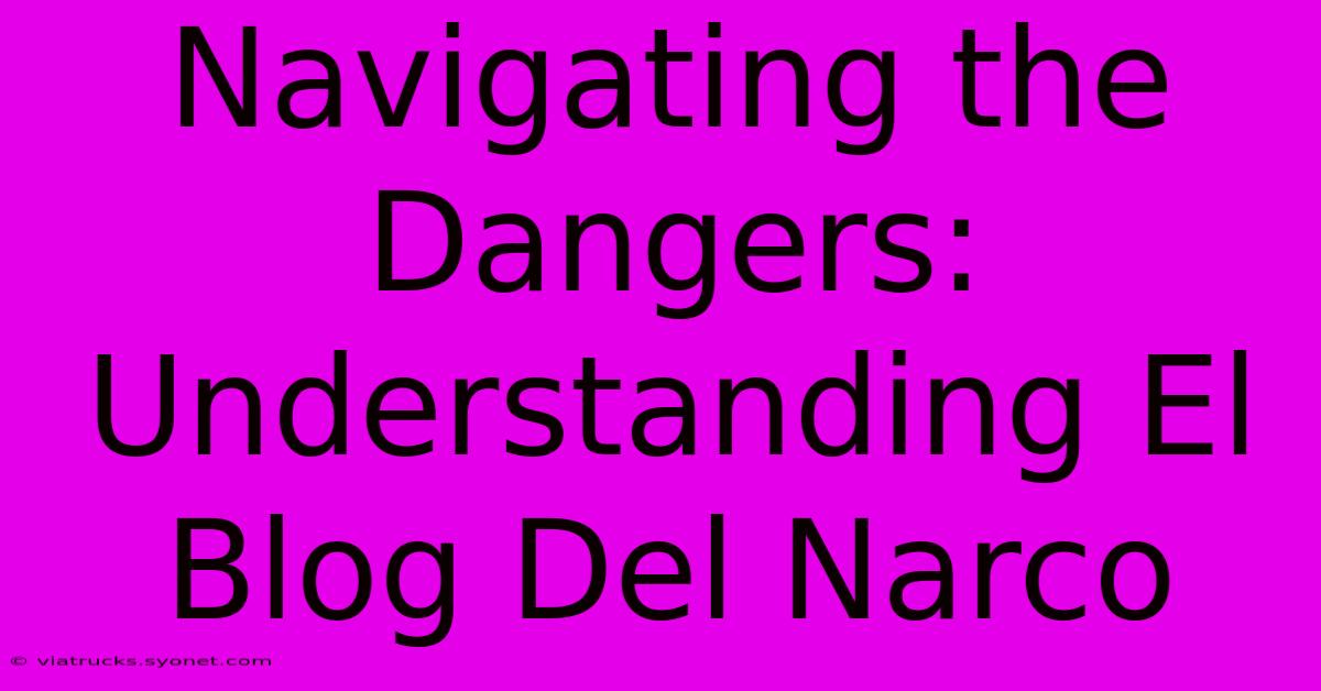 Navigating The Dangers: Understanding El Blog Del Narco