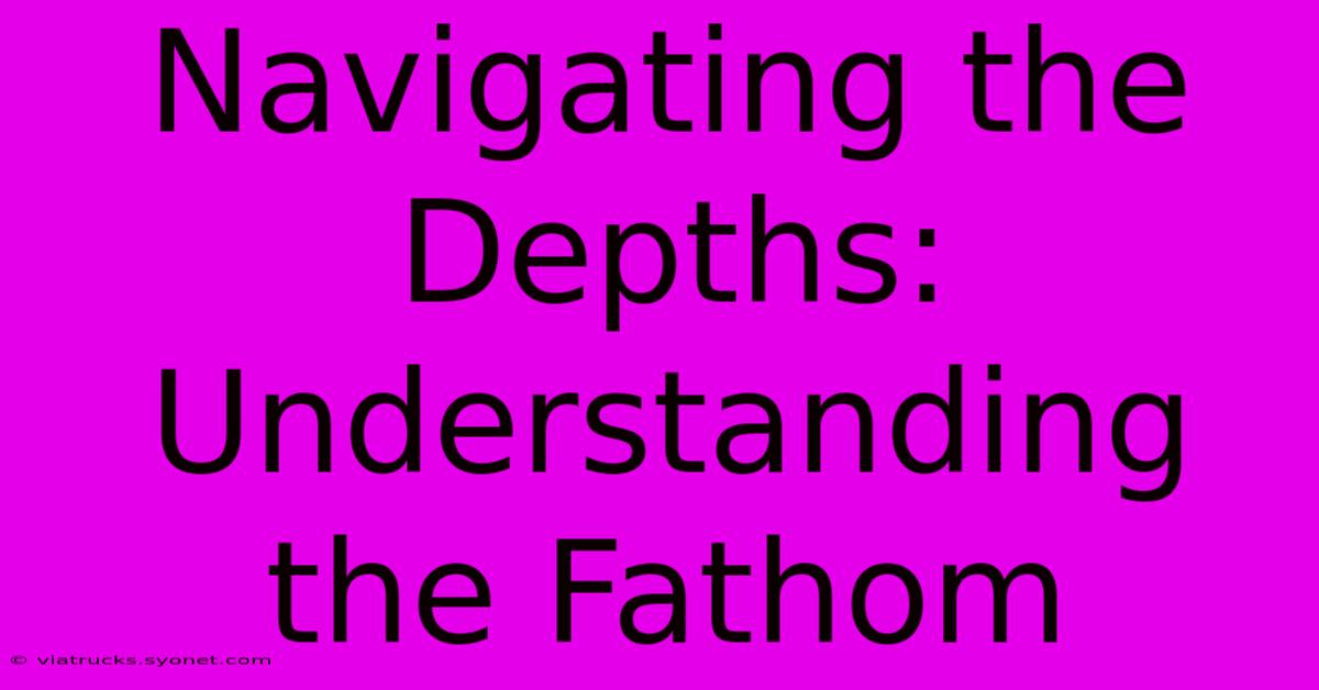 Navigating The Depths: Understanding The Fathom