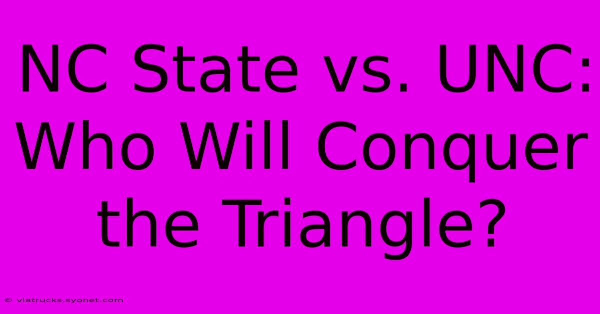 NC State Vs. UNC: Who Will Conquer The Triangle?