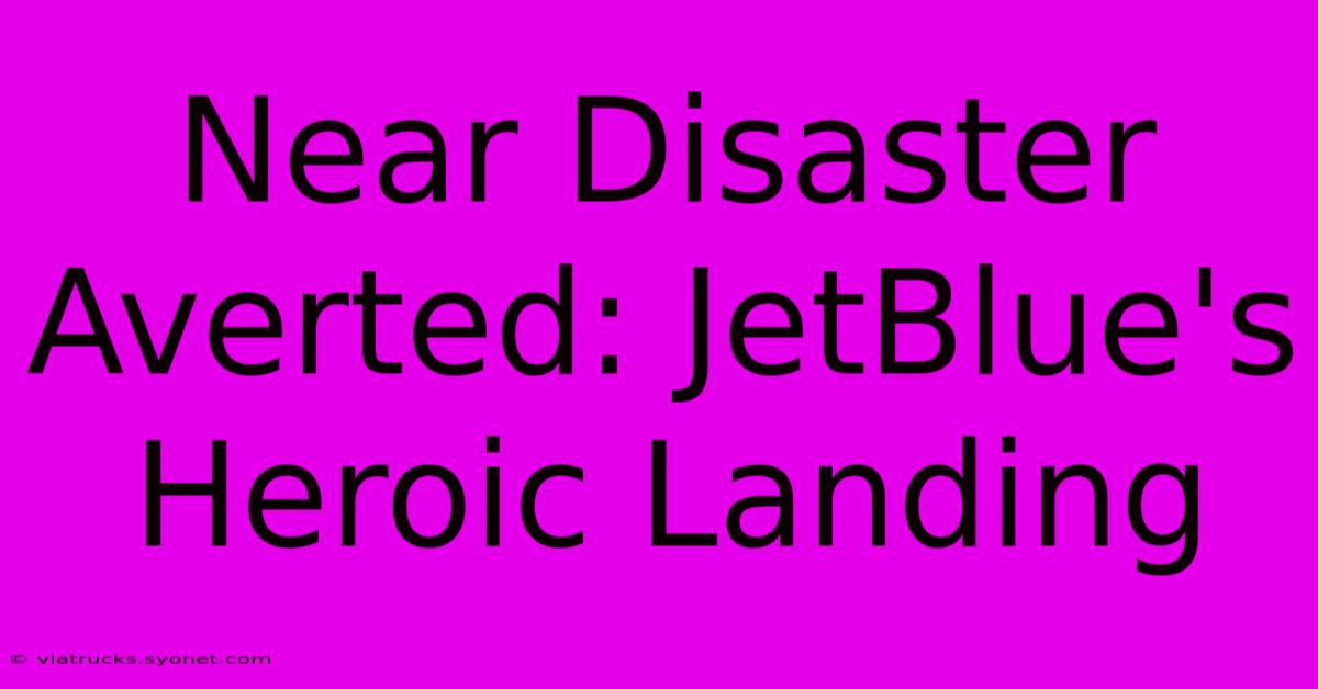 Near Disaster Averted: JetBlue's Heroic Landing